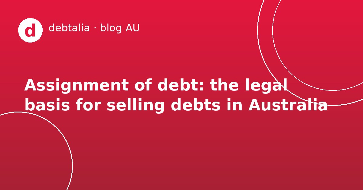 Assignment of debt: the legal basis for selling debts in Australia