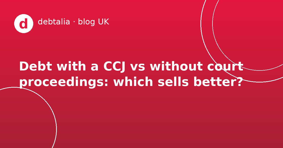 Debt with a CCJ vs without court proceedings: which sells better?