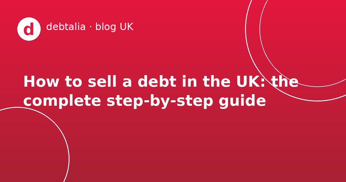 How to sell a debt in the UK: the complete step-by-step guide