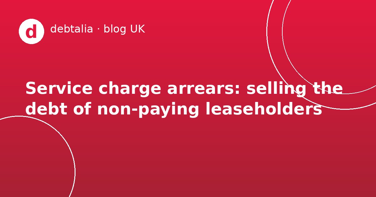 Service charge arrears: selling the debt of non-paying leaseholders