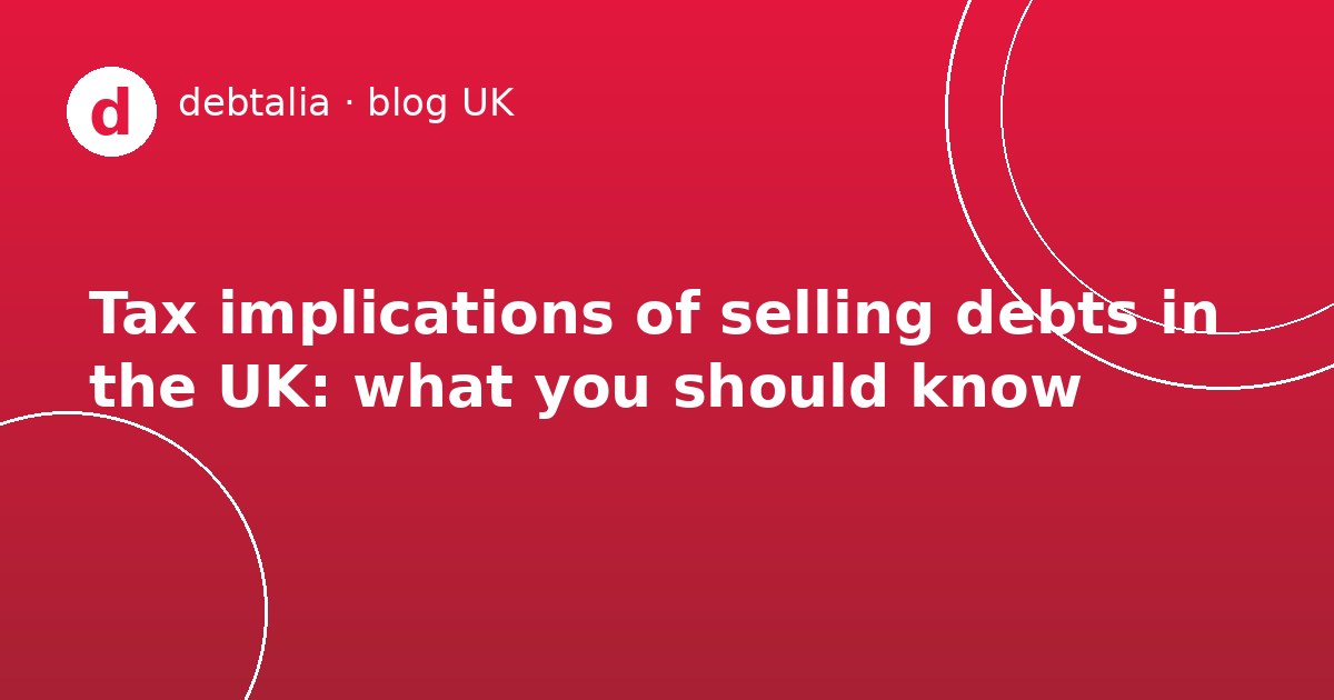 Tax implications of selling debts in the UK: what you should know